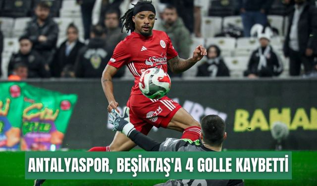 Antalyaspor, Beşiktaş'a 4 golle kaybetti: 2-4