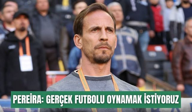Pereira: Gerçek futbolu oynamak istiyoruz