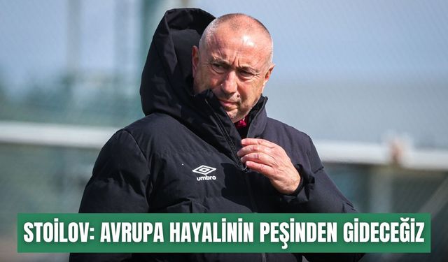 Stanimir Stoilov: Bu oyunla Avrupa hayalinin peşinden gideceğiz