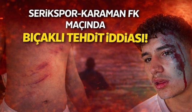 Serikspor-Karaman FK maçında gerginlik: Genç futbolculara bıçaklı tehdit iddiası