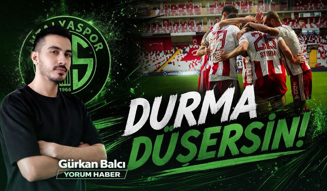 DURMA DÜŞERSİN!