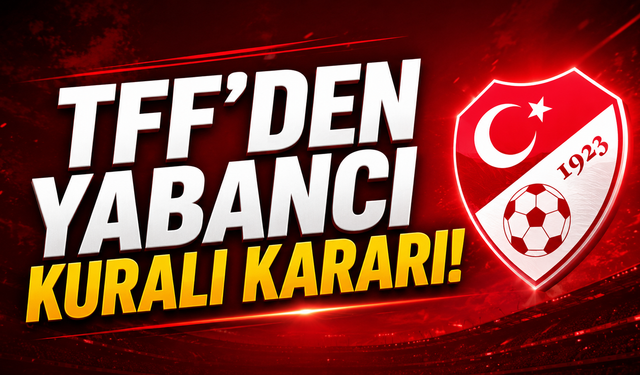TFF’den yabancı kuralı kararı! Süper Lig’de yeni dönem başlıyor