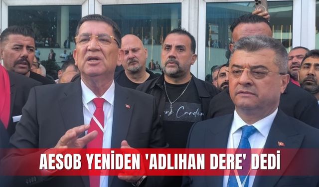 AESOB yeniden 'Adlıhan Dere' dedi