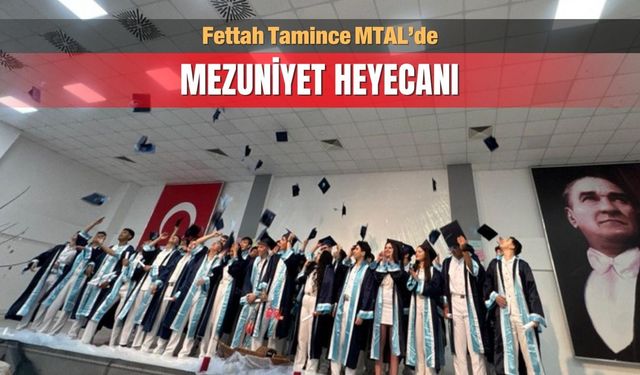 Fettah Tamince MTAL’de mezuniyet heyecanı