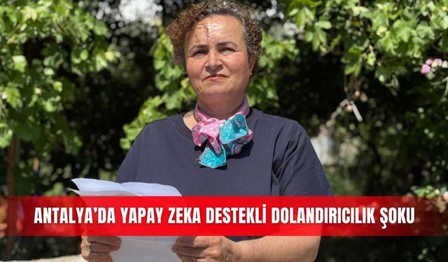 Antalya’da yapay zeka destekli dolandırıcılık şoku