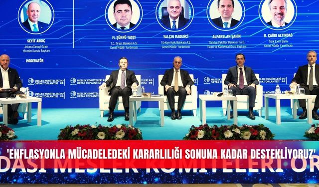 'Enflasyonla mücadeledeki kararlılığı sonuna kadar destekliyoruz'