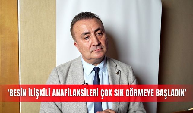 'Besin ilişkili anafilaksileri çok sık görmeye başladık'