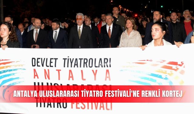 Antalya Uluslararası Tiyatro Festivali'ne renkli kortej