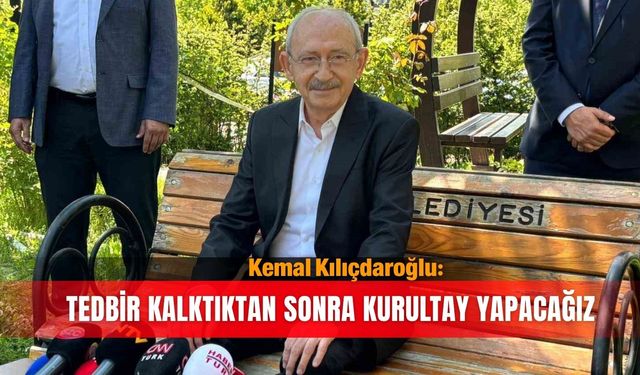 Kemal Kılıçdaroğlu: Tedbir kalktıktan sonra kurultay yapacağız