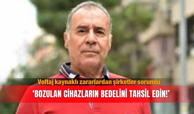 Voltaj kaynaklı zararlardan şirketler sorumlu...‘Bozulan cihazların  bedelini tahsil edin!’