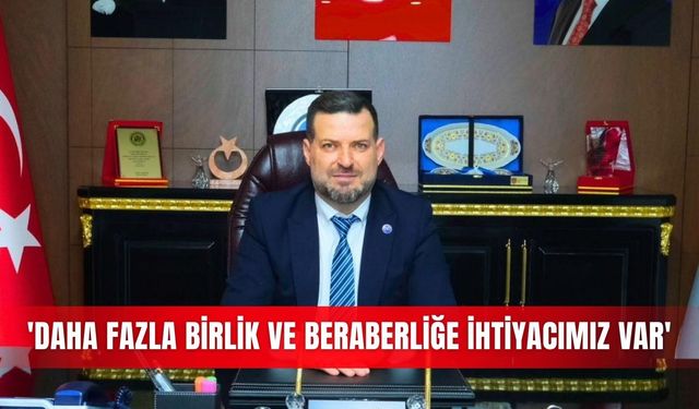 'Daha fazla birlik ve beraberliğe ihtiyacımız var'