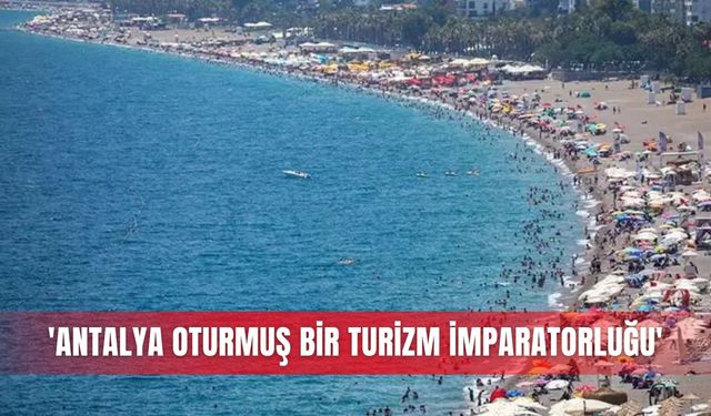 'Antalya oturmuş bir turizm imparatorluğu'
