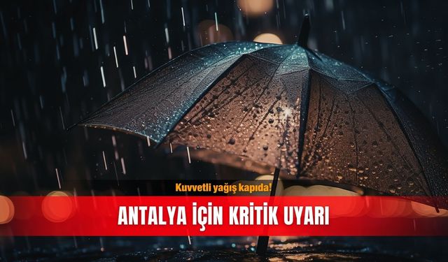 Kuvvetli yağış kapıda! Antalya için kritik uyarı