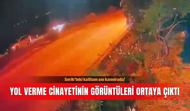 Serik’teki katliam anı kamerada! Yol verme cinayetinin görüntüleri ortaya çıktı