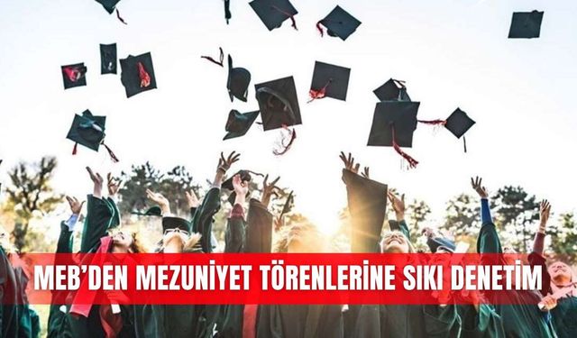MEB’den mezuniyet törenlerine sıkı denetim
