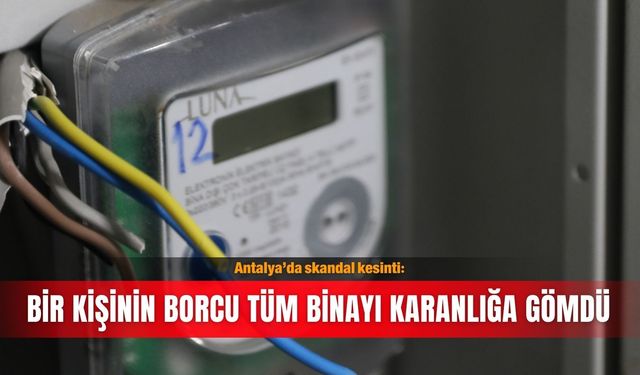 Antalya’da skandal kesinti: Bir kişinin borcu tüm binayı karanlığa gömdü