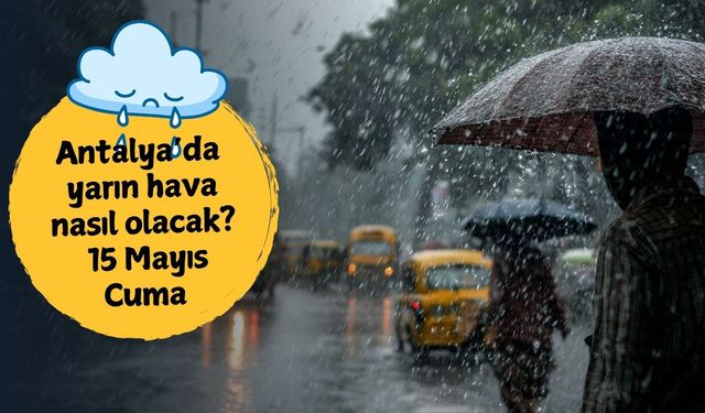 Meteoroloji uyardı: Antalya’da gök gürültülü sağanak bekleniyor! 15 Mayıs Cuma Antalya hava durumu