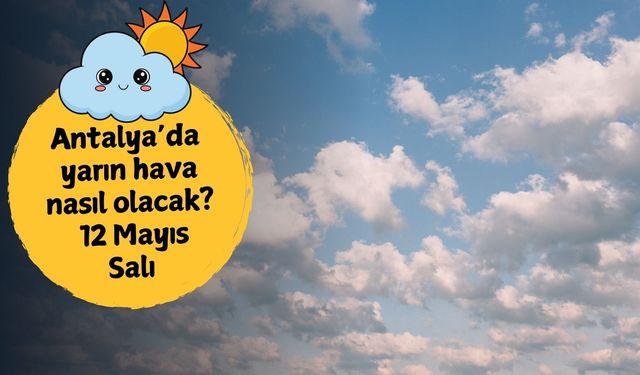 Antalya 12 Mayıs hava durumu: Antalya'da 12 Mayıs Salı hava nasıl olacak?