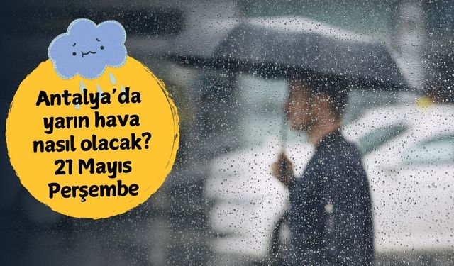 Antalya'da yarın gök gürültülü sağanak etkisini artıracak: 21 Mayıs Perşembe Antalya hava durumu