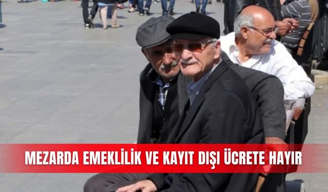 Mezarda emeklilik ve kayıt dışı ücrete hayır