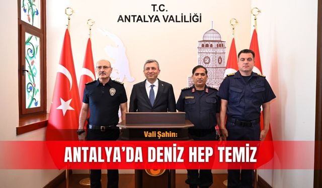 Vali Şahin: Antalya’da deniz hep temiz