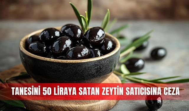 Tanesini 50 liraya satan zeytin satıcısına ceza