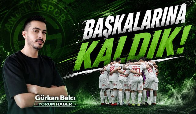 BAŞKALARINA KALDIK!