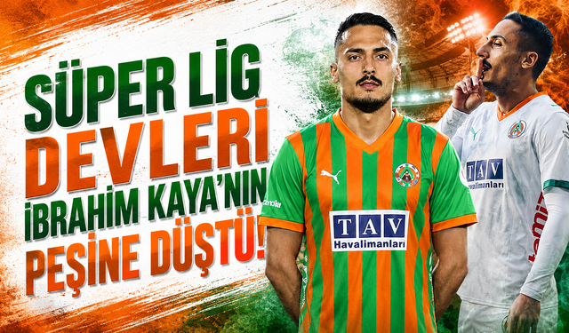 Süper Lig devleri İbrahim Kaya’nın peşine düştü!