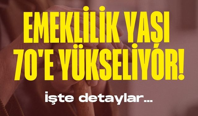 Emeklilik yaşı 70'e yükseliyor! İşte detaylar...
