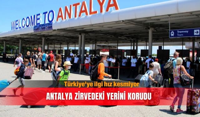 Türkiye'ye ilgi hız kesmiyor...Antalya zirvedeki yerini korudu
