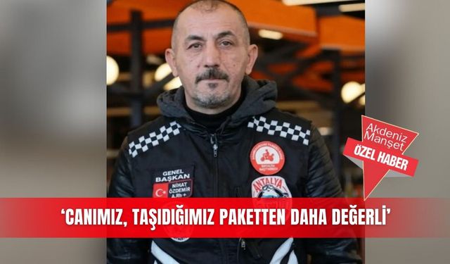 ‘Canımız, taşıdığımız paketten daha değerli’