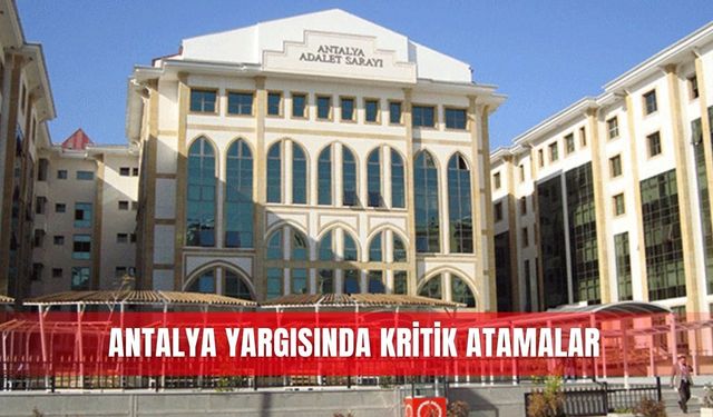 Antalya yargısında kritik atamalar