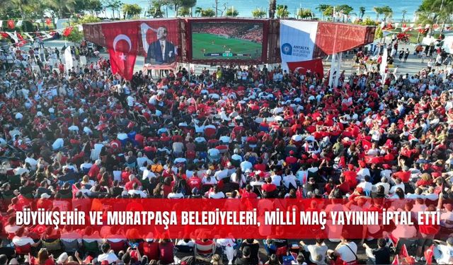 Büyükşehir ve Muratpaşa belediyeleri, milli maç yayınını iptal etti