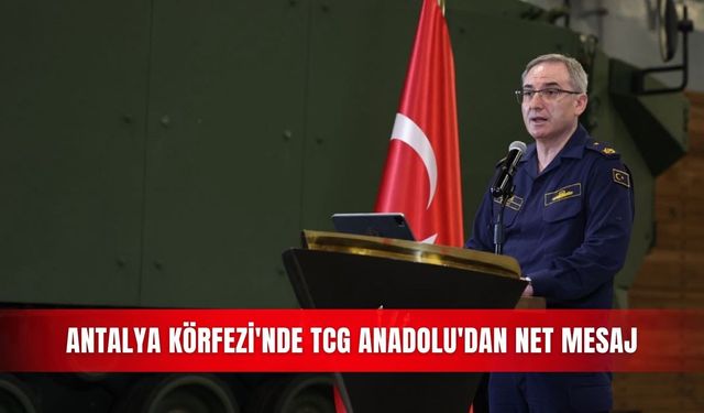 Antalya Körfezi'nde TCG Anadolu'dan net mesaj