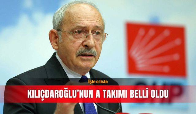 Kılıçdaroğlu’nun A Takımı belli oldu: İşte o liste