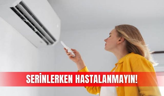 Serinlerken hastalanmayın!