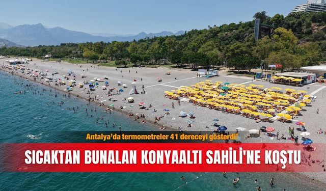 Antalya’da termometreler 41 dereceyi gösterdi!  Sıcaktan bunalan Konyaaltı Sahili'ne koştu