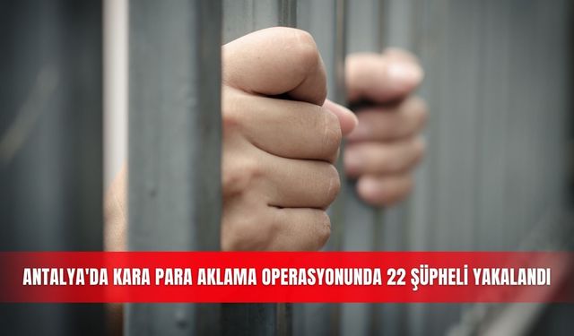 Antalya'da kara para aklama operasyonunda 22 şüpheli yakalandı