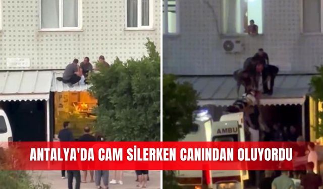 Antalya'da cam silerken canından oluyordu