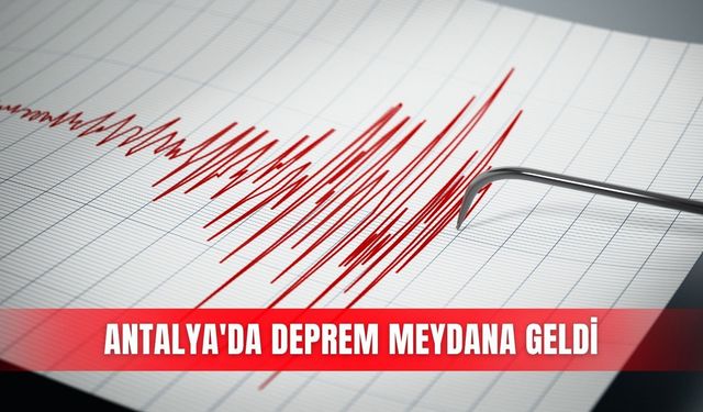 Antalya'da deprem meydana geldi