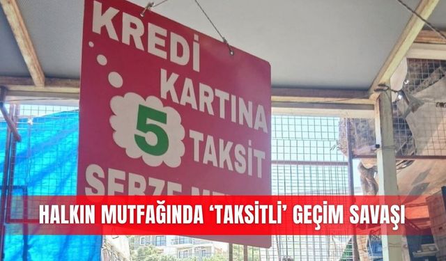 Halkın mutfağında ‘taksitli’ geçim savaşı