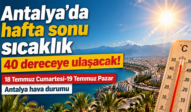 Antalya'da hafta sonu sıcaklık 40 dereceye ulaşacak! 18-19 Temmuz Antalya hava durumu