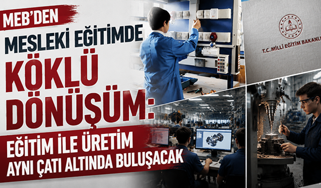 MEB’den mesleki eğitimde köklü dönüşüm: Eğitim ile üretim aynı çatı altında buluşacak
