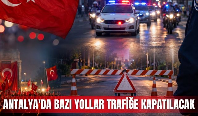 Antalya'da bazı yollar trafiğe kapatılacak