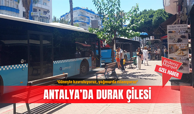 ‘Güneşte kavruluyoruz, yağmurda ıslanıyoruz’ Antalya’da durak çilesi