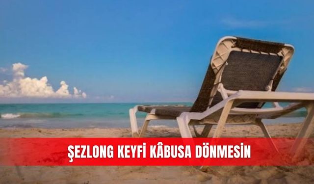 Şezlong keyfi kâbusa dönmesin