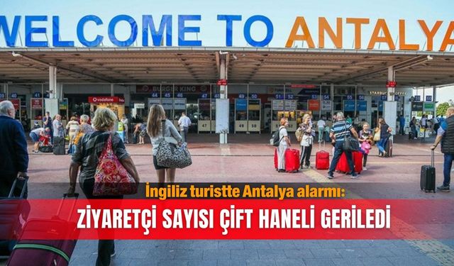 İngiliz turistte Antalya alarmı: Ziyaretçi sayısı çift haneli geriledi