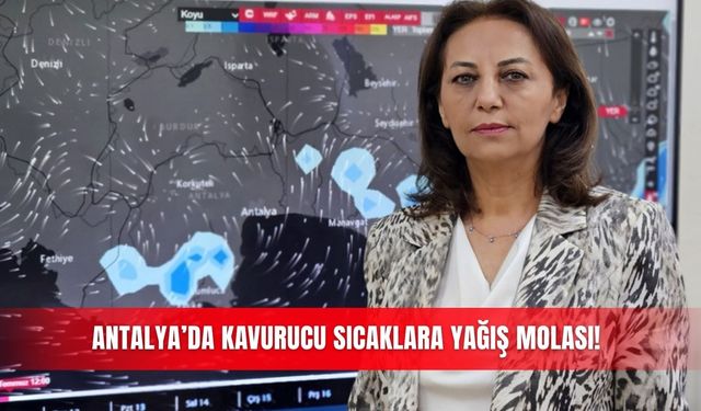 Antalya’da kavurucu sıcaklara yağış molası!