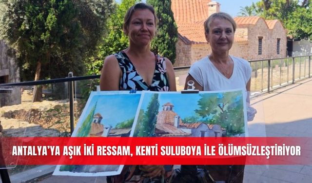 Antalya’ya aşık iki ressam, kenti suluboya ile ölümsüzleştiriyor