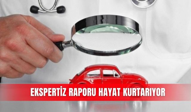 Ekspertiz raporu hayat kurtarıyor